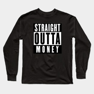 Straight Outta Money Funny Long Sleeve T-Shirt